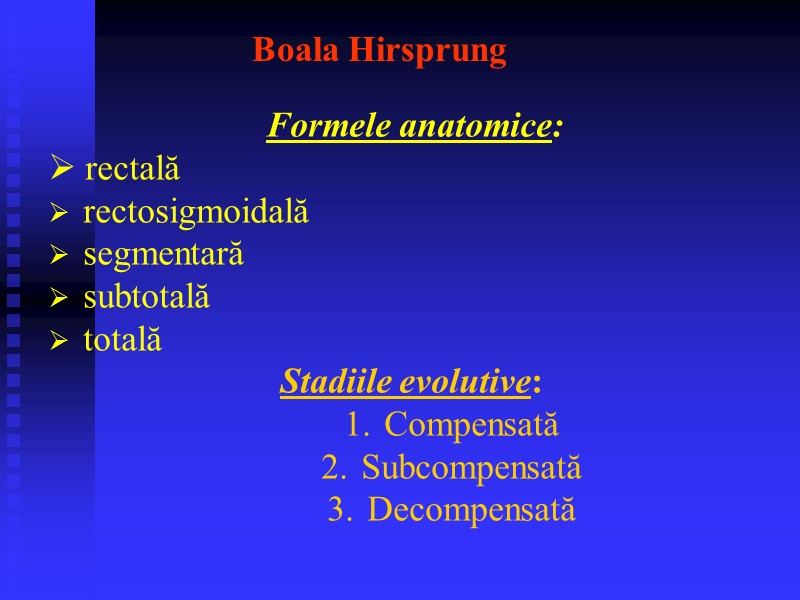 Boala Hirsprung   Formele anatomice:  rectală   rectosigmoidală   segmentară